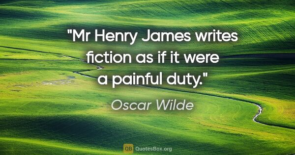 Oscar Wilde Zitat: "Mr Henry James writes fiction as if it were a painful duty."