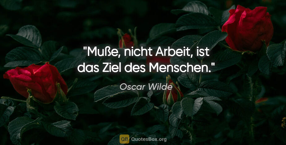 Oscar Wilde Zitat: "Muße, nicht Arbeit, ist das Ziel des Menschen."