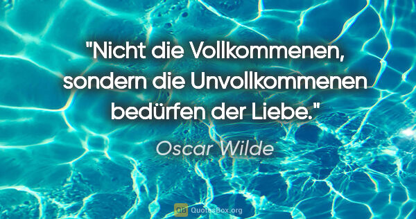 Oscar Wilde Zitat: "Nicht die Vollkommenen, sondern die Unvollkommenen bedürfen..."