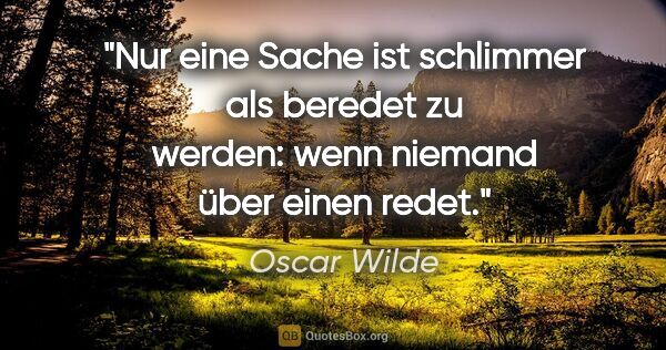 Oscar Wilde Zitat: "Nur eine Sache ist schlimmer als beredet zu werden: wenn..."
