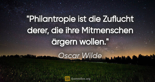 Oscar Wilde Zitat: "Philantropie ist die Zuflucht derer, die ihre Mitmenschen..."