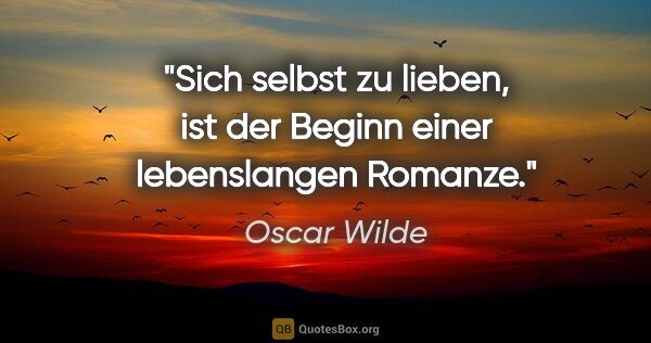 Oscar Wilde Zitat: "Sich selbst zu lieben, ist der Beginn einer lebenslangen Romanze."