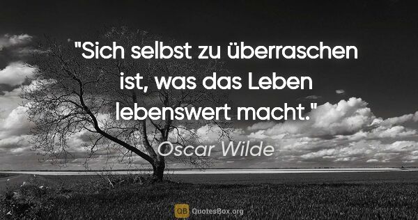 Oscar Wilde Zitat: "Sich selbst zu überraschen ist, was das Leben lebenswert macht."