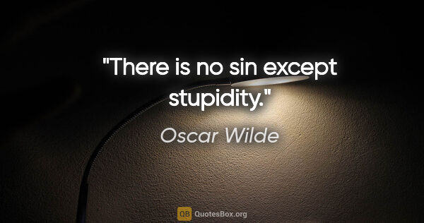 Oscar Wilde Zitat: "There is no sin except stupidity."