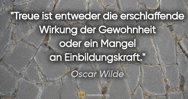 Oscar Wilde Zitat: "Treue ist entweder die erschlaffende Wirkung der Gewohnheit..."