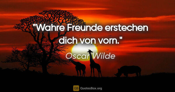 Oscar Wilde Zitat: "Wahre Freunde erstechen dich von vorn."