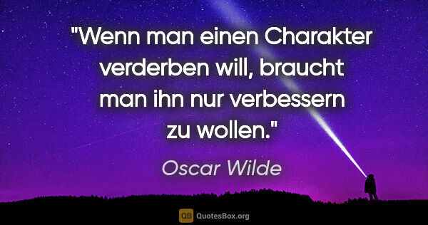 Oscar Wilde Zitat: "Wenn man einen Charakter verderben will, braucht man ihn nur..."