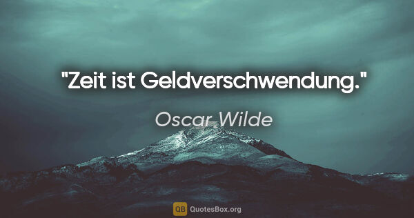 Oscar Wilde Zitat: "Zeit ist Geldverschwendung."