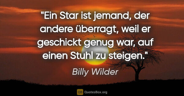 Billy Wilder Zitat: "Ein Star ist jemand, der andere überragt, weil er geschickt..."