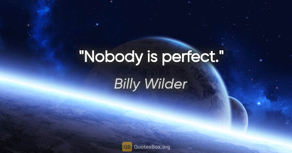 Billy Wilder Zitat: "Nobody is perfect."