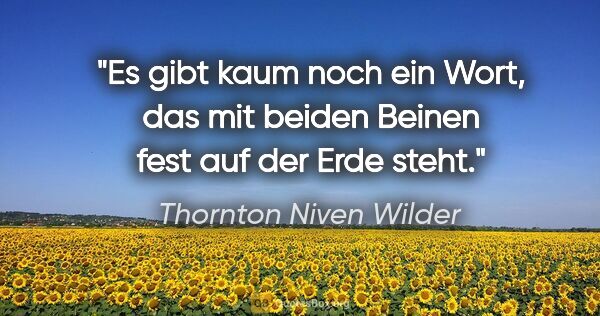 Thornton Niven Wilder Zitat: "Es gibt kaum noch ein Wort, das mit beiden Beinen fest auf der..."