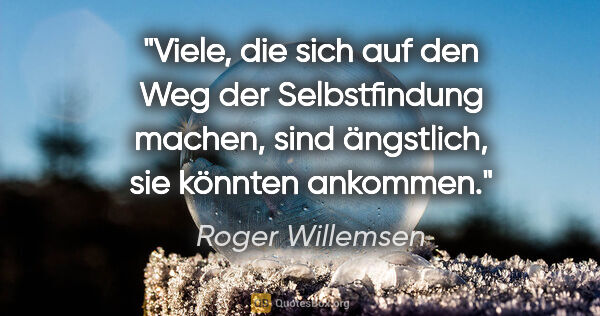 Roger Willemsen Zitat: "Viele, die sich auf den Weg der Selbstfindung machen, sind..."