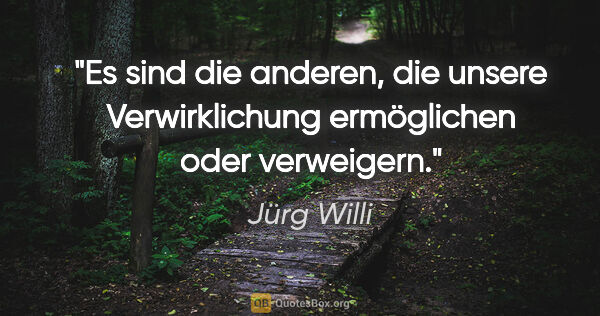Jürg Willi Zitat: "Es sind die anderen, die unsere Verwirklichung ermöglichen..."