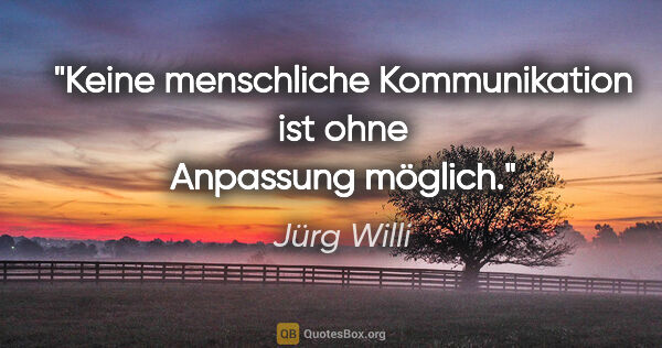 Jürg Willi Zitat: "Keine menschliche Kommunikation ist ohne Anpassung möglich."