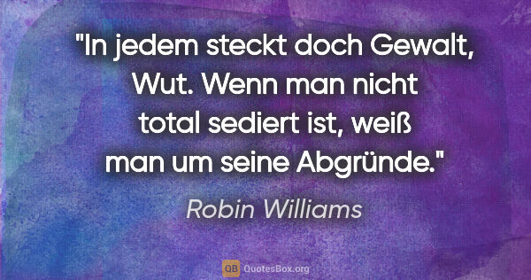 Robin Williams Zitat: "In jedem steckt doch Gewalt, Wut. Wenn man nicht total sediert..."