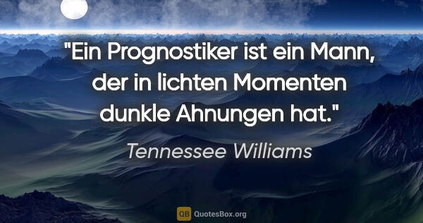 Tennessee Williams Zitat: "Ein Prognostiker ist ein Mann, der in lichten Momenten dunkle..."