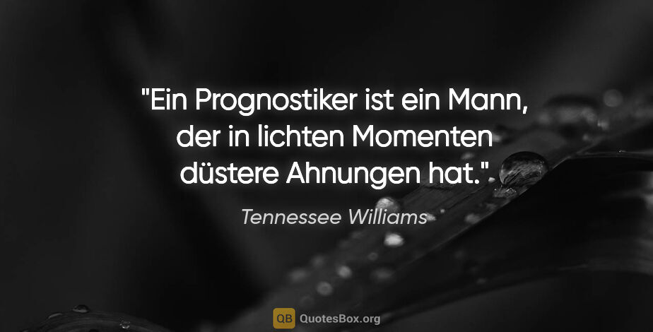 Tennessee Williams Zitat: "Ein Prognostiker ist ein Mann, der in lichten Momenten düstere..."