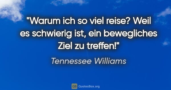 Tennessee Williams Zitat: "Warum ich so viel reise? Weil es schwierig ist, ein..."