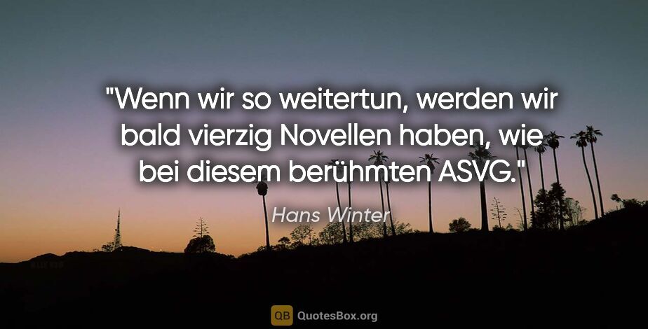 Hans Winter Zitat: "Wenn wir so weitertun, werden wir bald vierzig Novellen haben,..."