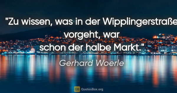 Gerhard Woerle Zitat: "Zu wissen, was in der Wipplingerstraße vorgeht, war schon der..."