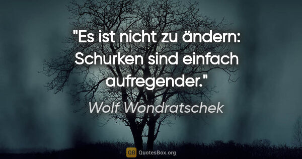 Wolf Wondratschek Zitat: "Es ist nicht zu ändern: Schurken sind einfach aufregender."