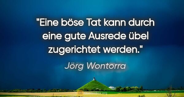 Jörg Wontorra Zitat: "Eine böse Tat kann durch eine gute Ausrede übel zugerichtet..."