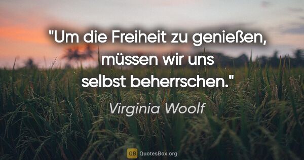 Virginia Woolf Zitat: "Um die Freiheit zu genießen, müssen wir uns selbst beherrschen."