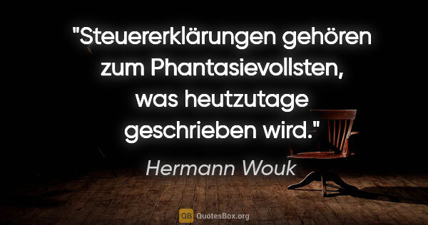 Hermann Wouk Zitat: "Steuererklärungen gehören zum Phantasievollsten, was..."