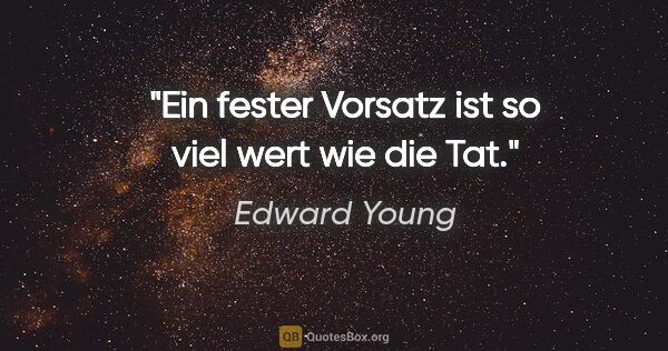 Edward Young Zitat: "Ein fester Vorsatz ist so viel wert wie die Tat."