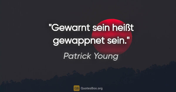 Patrick Young Zitat: "Gewarnt sein heißt gewappnet sein."