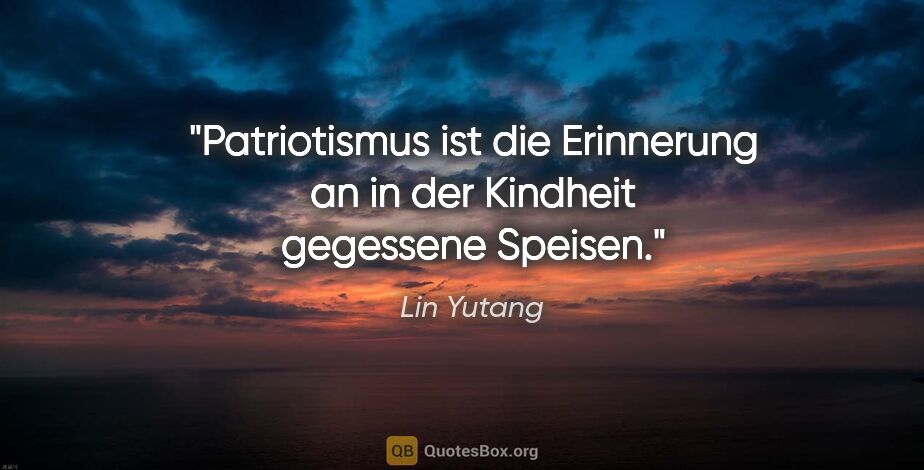 Lin Yutang Zitat: "Patriotismus ist die Erinnerung an in der Kindheit gegessene..."