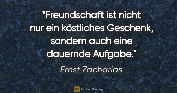 Ernst Zacharias Zitat: "Freundschaft ist nicht nur ein köstliches Geschenk, sondern..."