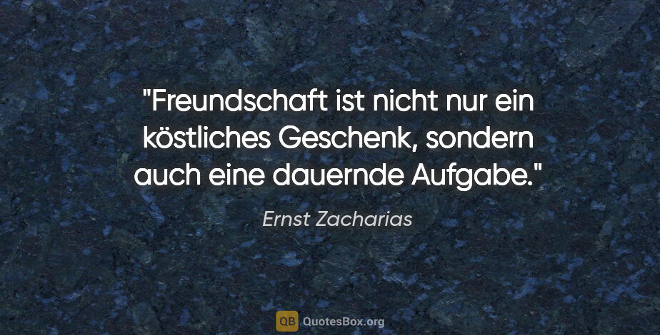 Ernst Zacharias Zitat: "Freundschaft ist nicht nur ein köstliches Geschenk, sondern..."