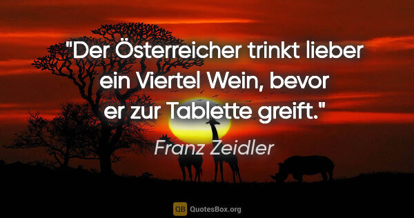Franz Zeidler Zitat: "Der Österreicher trinkt lieber ein Viertel Wein, bevor er zur..."