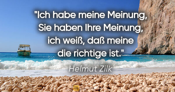 Helmut Zilk Zitat: "Ich habe meine Meinung, Sie haben Ihre Meinung, ich weiß, daß..."