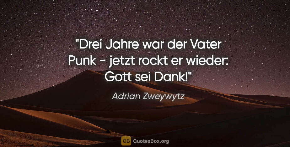 Adrian Zweywytz Zitat: "Drei Jahre war der Vater Punk - jetzt rockt er wieder: Gott..."