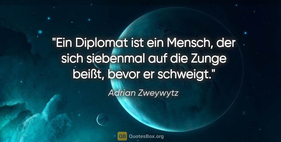 Adrian Zweywytz Zitat: "Ein Diplomat ist ein Mensch, der sich siebenmal auf die Zunge..."