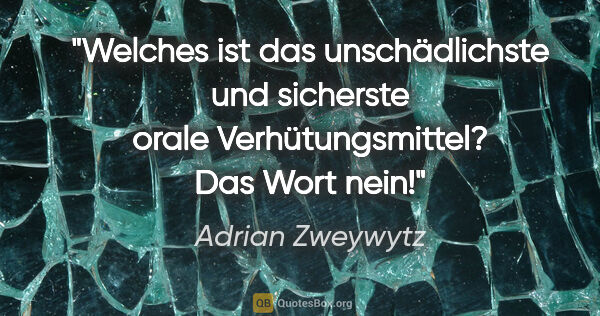 Adrian Zweywytz Zitat: "Welches ist das unschädlichste und sicherste orale..."