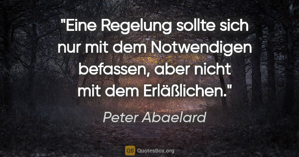 Peter Abaelard Zitat: "Eine Regelung sollte sich nur mit dem Notwendigen befassen,..."