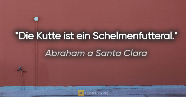 Abraham a Santa Clara Zitat: "Die Kutte ist ein Schelmenfutteral."