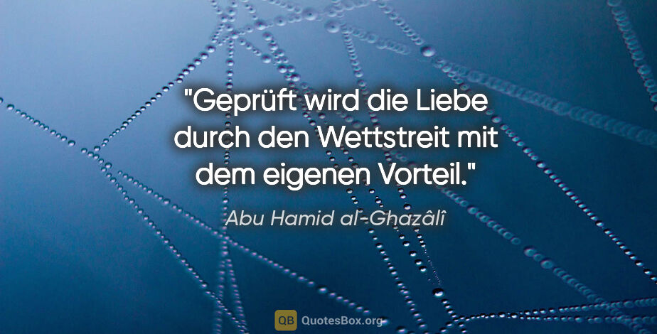 Abu Hamid al-Ghazâlî Zitat: "Geprüft wird die Liebe durch den Wettstreit mit dem eigenen..."
