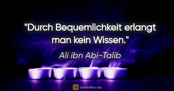 Ali ibn Abi-Talib Zitat: "Durch Bequemlichkeit erlangt man kein Wissen."