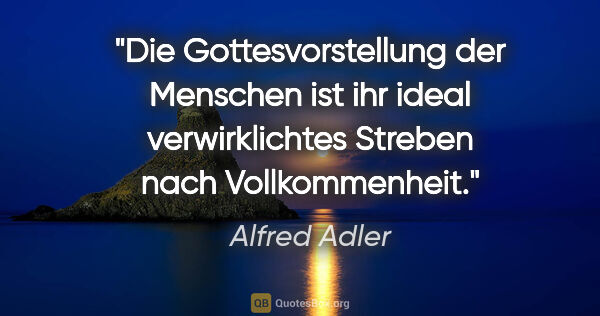 Alfred Adler Zitat: "Die Gottesvorstellung der Menschen ist ihr ideal..."