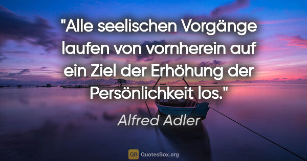 Alfred Adler Zitat: "Alle seelischen Vorgänge laufen von vornherein auf ein Ziel..."