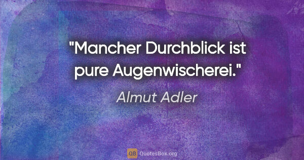 Almut Adler Zitat: "Mancher Durchblick ist pure Augenwischerei."