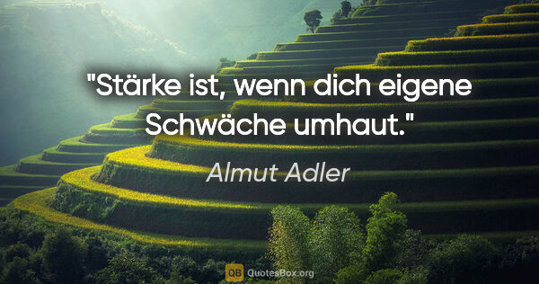 Almut Adler Zitat: "Stärke ist, wenn dich eigene Schwäche umhaut."