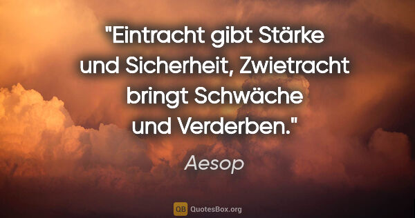 Aesop Zitat: "Eintracht gibt Stärke und Sicherheit, Zwietracht bringt..."