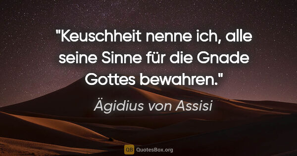 Ägidius von Assisi Zitat: "Keuschheit nenne ich, alle seine Sinne für die Gnade Gottes..."
