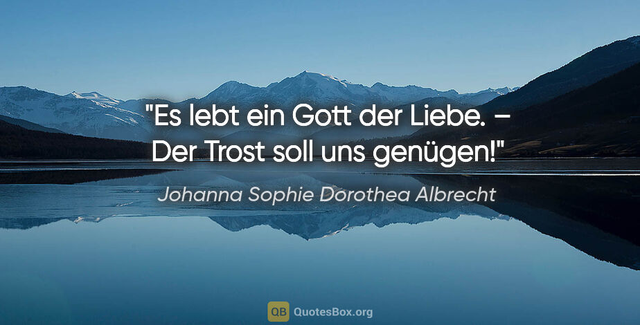 Johanna Sophie Dorothea Albrecht Zitat: "Es lebt ein Gott der Liebe. – Der Trost soll uns genügen!"