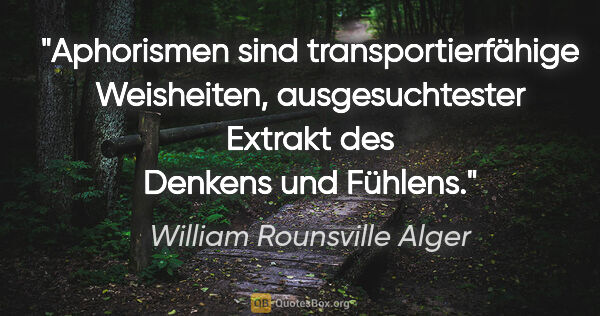 William Rounsville Alger Zitat: "Aphorismen sind transportierfähige Weisheiten,
ausgesuchtester..."